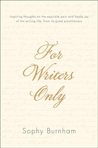 Stock image for For Writers Only: Inspiring Thoughts on the Exquisite Pain and Heady Joy of the Writing Life from Its Great Practitioners for sale by SecondSale