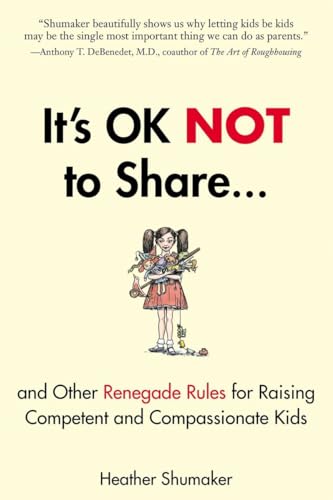 9781585429363: It's OK Not to Share and Other Renegade Rules for Raising Competent and Compassionate Kids