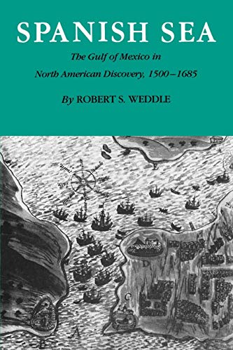 Spanish Sea: The Gulf of Mexico in North American Discovery, 1500-1685 (9781585440665) by Weddle, Robert S.