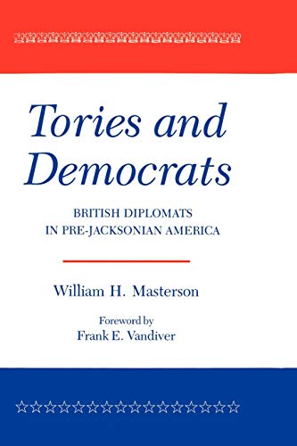 Tories and Democrats: British Diplomats in Pre-Jacksonian America (9781585440788) by Masterson, William H.