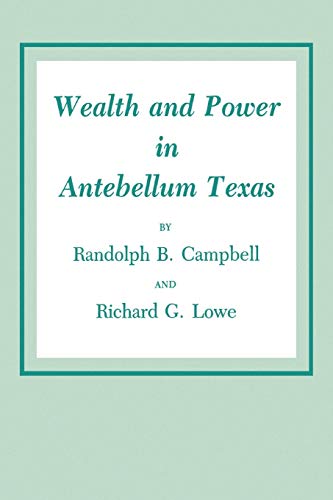 Wealth and Power in Antebellum Texas (9781585440894) by Campbell, Randolph B.; Lowe, Richard G.