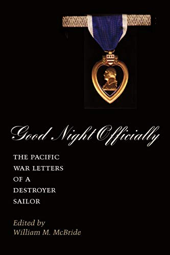 Stock image for GOOD NIGHT OFFICIALLY: THE PACIFIC WAR LETTERS OF A DESTROYER SAILOR for sale by KALAMO LIBROS, S.L.