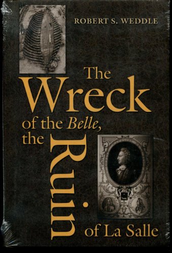 Stock image for The Wreck of the Belle, the Ruin of La Salle (Number 48: Centennial Series of the Association of Former Students, Texas AM University) (Volume 88) for sale by Books of the Smoky Mountains