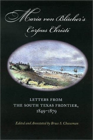 Imagen de archivo de Maria von Bl?cher's Corpus Christi: Letters from the South Texas Frontier, 1849-1879 (Canseco-Keck History Series) a la venta por McCord Books