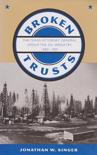 9781585441600: Broken Trusts: The Texas Attorney General versus the Oil Industry, 1889-1909 (Volume 12) (Kenneth E. Montague Series in Oil and Business History)