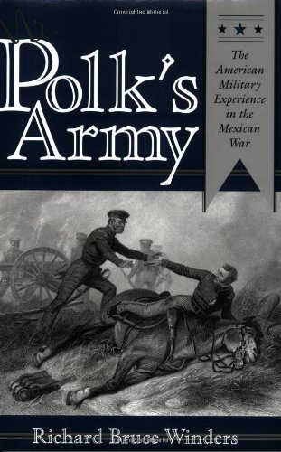 Stock image for Mr. Polk's Army: The American Military Experience in the Mexican War (Williams-Ford Texas A&M University Military History Series) for sale by Ergodebooks
