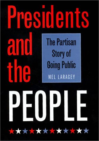 Imagen de archivo de Presidents and the People: The Partisan Story of Going Public (Joseph V. Hughes Jr. and Holly O. Hughes Series on the Presidency and Leadership) a la venta por Ergodebooks