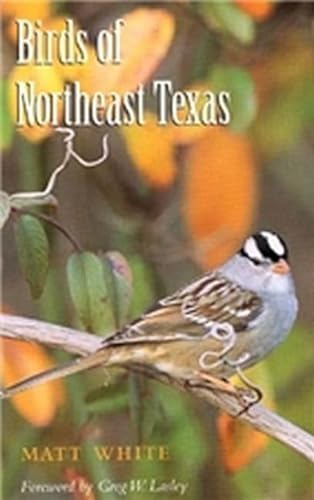 Birds of Northeast Texas (Volume 32) (W. L. Moody Jr. Natural History Series) (9781585441921) by White, Matt