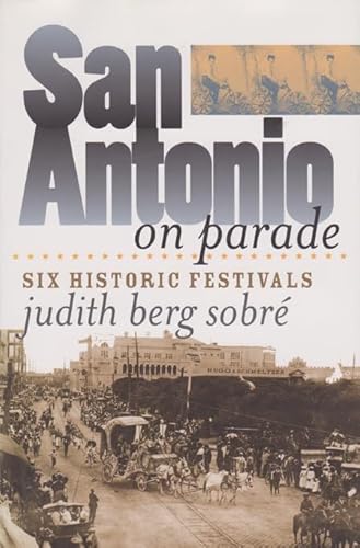 Imagen de archivo de San Antonio on Parade: Six Historic Festivals (Volume 15) (Tarleton State University Southwestern Studies in the Humanities) a la venta por SecondSale