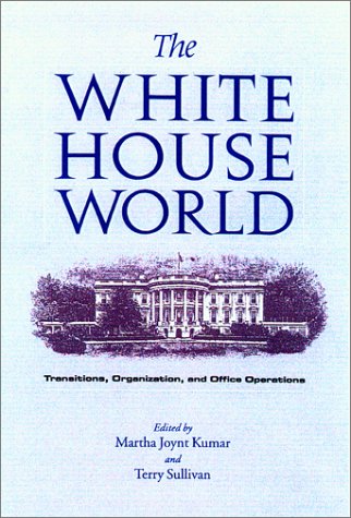 Stock image for The White House World: Transitions, Organization, and Office Operations (Joseph V. Hughes Jr. and Holly O. Hughes Series on the Presidency and Leadership) for sale by Decluttr