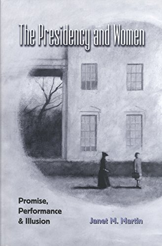 The Presidency and Women: Promise, Performance, & Illusion - Martin, Janet M.