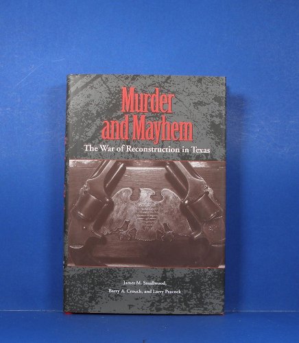 Stock image for Murder and Mayhem: The War of Reconstruction in Texas (Volume 6) (Sam Rayburn Series on Rural Life, sponsored by Texas A&M University-Commerce) for sale by Ergodebooks