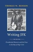 Stock image for Writing JFK: Presidential Rhetoric and the Press in the Bay of Pigs Crisis for sale by ThriftBooks-Atlanta