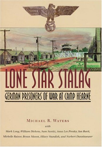 LONE STAR STALAG: GERMAN PRISONERS OF WAR AT CAMP HEARNE