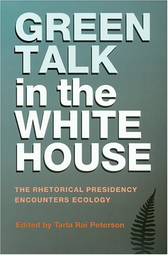 Stock image for Green Talk in the White House: The Rhetorical Presidency Encounters Ecology (Volume 11) (Presidential Rhetoric and Political Communication) for sale by Half Price Books Inc.