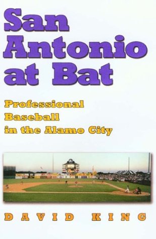 San Antonio at Bat: Professional Baseball in the Alamo City (9781585443451) by King, David