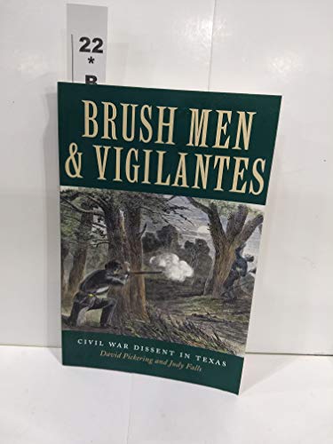 Brush Men and Vigilantes: Civil War Dissent in Texas (Volume 1) (Sam Rayburn Series on Rural Life, sponsored by Texas A&M University-Commerce) (9781585443956) by Pickering, David; Falls, Judith M.