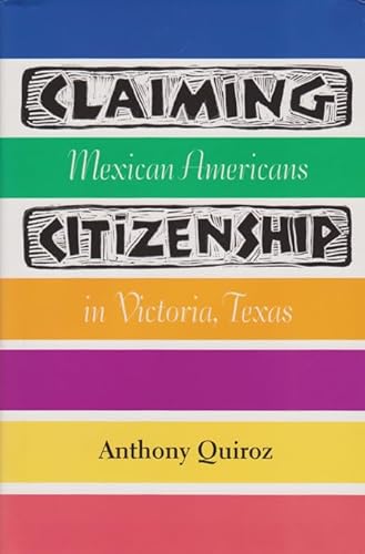 9781585444106: Claiming Citizenship: Mexican Americans in Victoria, Texas (Fronteras Series): 3 (Fronteras Series, Sponsored by Texas A&m International Unive)