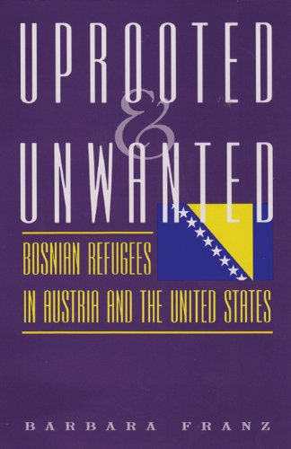 9781585444120: Uprooted and Unwanted: Bosnian Refugees in Austria and the United States (EUGENIA AND HUGH M. STEWART '26 SERIES ON EASTERN EUROPE)