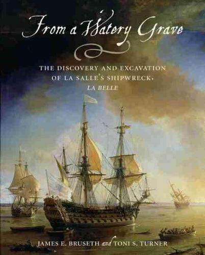 Imagen de archivo de From a Watery Grave: The Discovery and Excavation of La Salle's Shipwreck, La Belle a la venta por Half Price Books Inc.