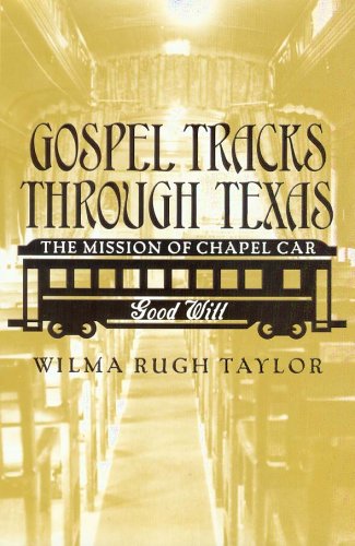 Imagen de archivo de Gospel Tracks through Texas: The Mission of Chapel Car Good Will (Volume 9) (Sam Rayburn Series on Rural Life, sponsored by Texas A&M University-Commerce) a la venta por BooksRun