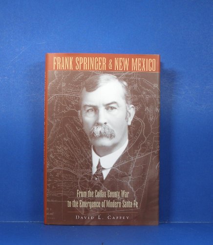 Beispielbild fr Frank Springer and New Mexico: From the Colfax County War to the Emergence of Modern Santa Fe zum Verkauf von HPB-Red