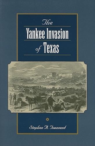 Imagen de archivo de The Yankee Invasion of Texas (Volume 8) (Canseco-Keck History Series) a la venta por Half Price Books Inc.