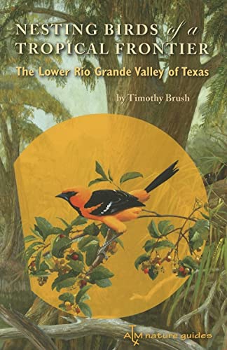 Nesting Birds of a Tropical Frontier: The Lower Rio Grande Valley of Texas.