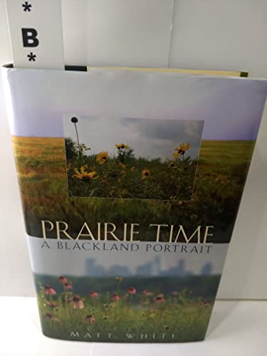 Prairie Time: A Blackland Portrait (Sam Rayburn Series on Rural Life, sponsored by Texas A&M University-Commerce) (9781585445011) by White, Matt