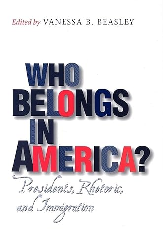 Imagen de archivo de Who Belongs in America?: Presidents, Rhetoric, and Immigration a la venta por Ergodebooks