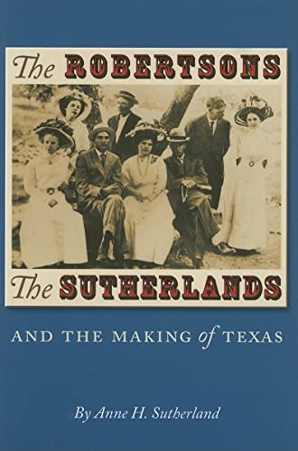 Stock image for The Robertsons, the Sutherlands, and the Making of Texas (Volume 25) for sale by Half Price Books Inc.