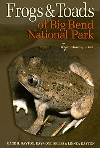 Frogs and Toads of Big Bend National Park (Volume 36) (W. L. Moody Jr. Natural History Series) (9781585445769) by Dayton, Gage H.; Skiles, Raymond; Dayton, Linnea