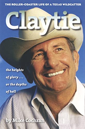 Stock image for Claytie: The Roller-Coaster Life of a Texas Wildcatter for sale by Campbell Bookstore