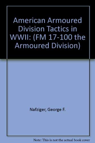 American Armoured Division Tactics in WW II: (FM 17-100 the Armoured Division) (9781585450732) by George F. Nafziger