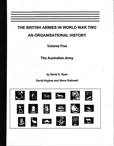 Imagen de archivo de The British Armies in World War Two: an Organisational History, Volume 5 The Australian Army a la venta por KULTURAs books