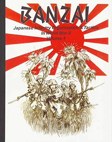 Imagen de archivo de BANZAI: JAPANESE INFANTRY ORGANIZATION AND TACTICS IN WORLD WAR II, Vol. 1- Organization, tactics, night fighting, a la venta por The Nafziger Collection, Inc.