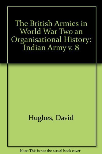 Stock image for The British Armies in World War Two: An Organisational History, Volume Eight, The Indian Army - Part 1; The Indian Army in the West for sale by GF Books, Inc.