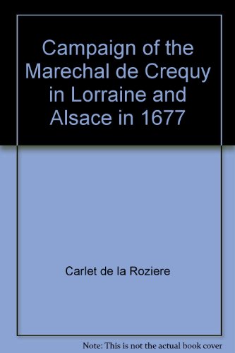 Beispielbild fr THE CAMPAIGN OF MARSHAL DE CRQUY IN LORRAINE AND ALSACE IN 1677, 39 pages, (Originally published 1764). In the 17th century many wars were far more of maneuvers than of battles. This is one of those campaigns. It focuses on and traces the movements of Marshal Crequy through Lorraine and Alsace. zum Verkauf von The Nafziger Collection, Inc.