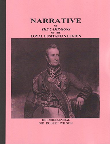 Imagen de archivo de NARRATIVE OF THE CAMPAIGNS OF THE LOYAL LUSITANIAN LEGION (Originally published in 1812, this is a contemporary account of a force of Portuguese soldiers raised by the English to fight Napoleon in the Peninsula. a la venta por The Nafziger Collection, Inc.