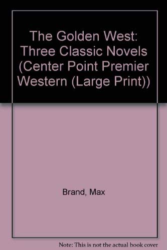 Imagen de archivo de The Golden West: Three Classic Novels (Center Point Western Standard (Large Print)) a la venta por Ergodebooks