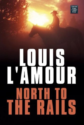 North to the Rails - A novel by Louis L'Amour