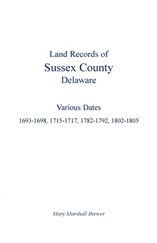 Imagen de archivo de Land Records of Sussex County, Delaware: Various Dates: 1693-1698, 1715-1717, 1782-1792, 1802-1805 a la venta por The Book Garden