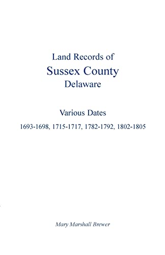 Stock image for Land Records of Sussex County, Delaware: Various Dates: 1693-1698, 1715-1717, 1782-1792, 1802-1805 for sale by Chiron Media