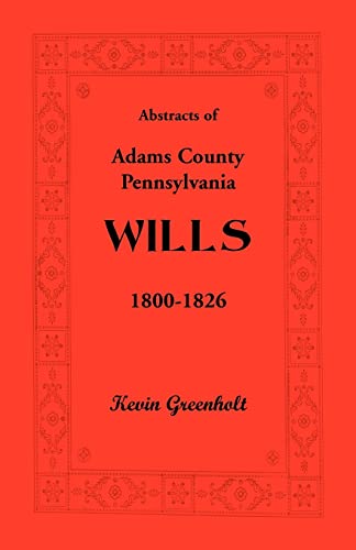 Beispielbild fr Abstracts of Adams County, Pennsylvania Wills 1800-1826 zum Verkauf von Chiron Media