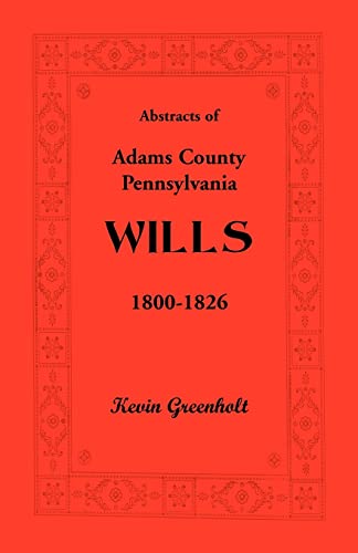 Stock image for Abstracts of Adams County, Pennsylvania Wills 1800-1826 for sale by Chiron Media