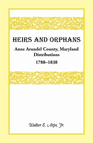 Beispielbild fr Heirs and Orphans: Anne Arundel County Distributions 1788-1838 zum Verkauf von Chiron Media