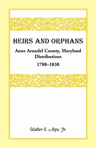 Stock image for Heirs And Orphans: Anne Arundel County Distributions 1788-1838 for sale by Lucky's Textbooks