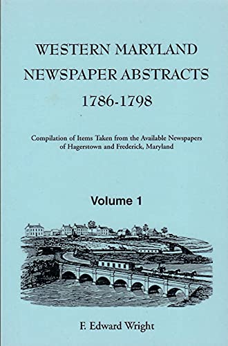 Western Maryland Newspaper Abstracts, 1786-1798: Compilation of Items Taken from the Available Newspapers of Hagerstown and Frederick, Maryland (9781585490875) by Wright, F. Edward