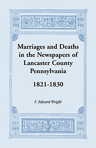 Marriages and Deaths in the Newspapers of Lancaster County, Pennsylvania, 1821-1830 (9781585491315) by Wright, F. Edward