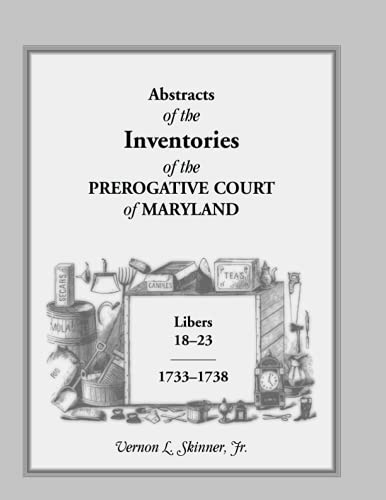 Stock image for Abstracts of The Inventories of the Prerogative Court of Maryland, Libers 18-23, 1733-1738 for sale by Wonder Book